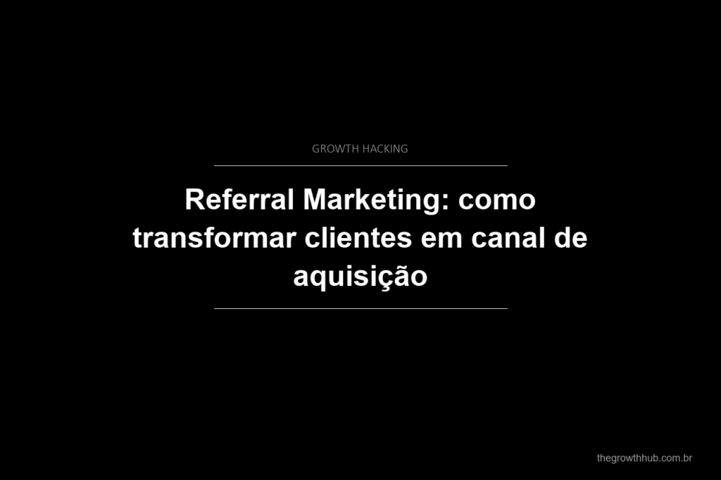 Referral Marketing: como transformar clientes em canal de aquisição