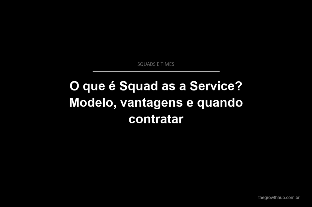 O que é Squad as a Service? Modelo, vantagens e quando contratar