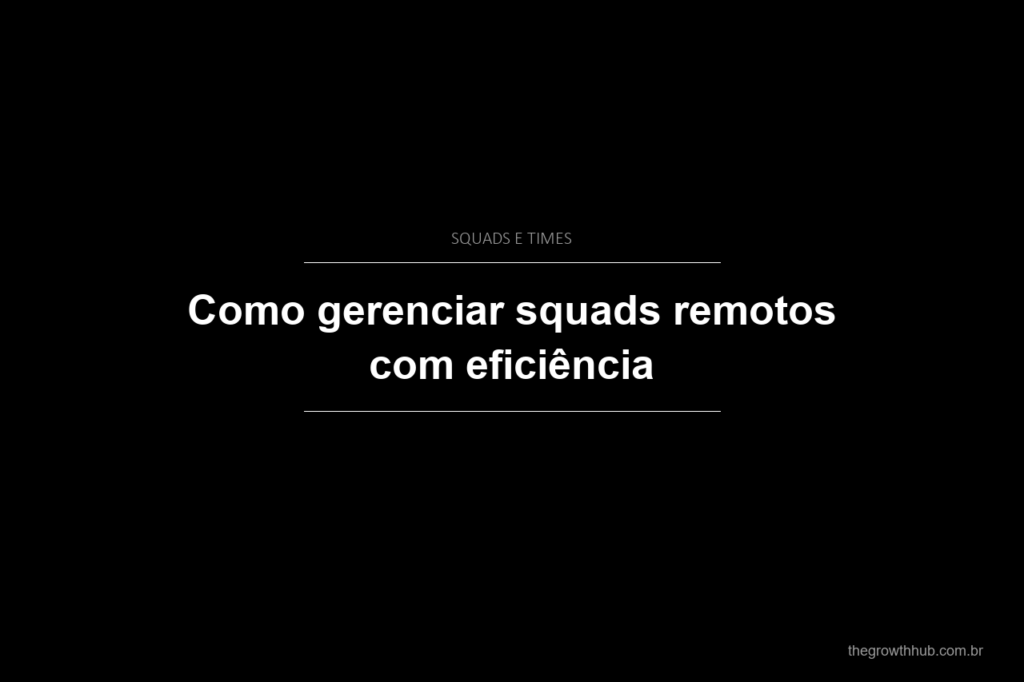 Como gerenciar squads remotos com eficiência