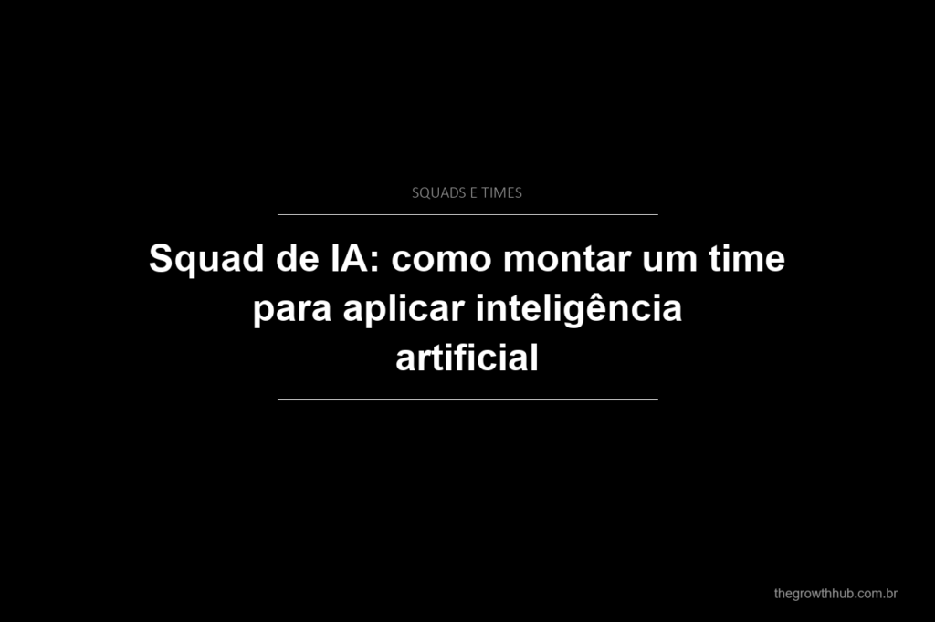 Squad de IA: como montar um time para aplicar inteligência artificial
