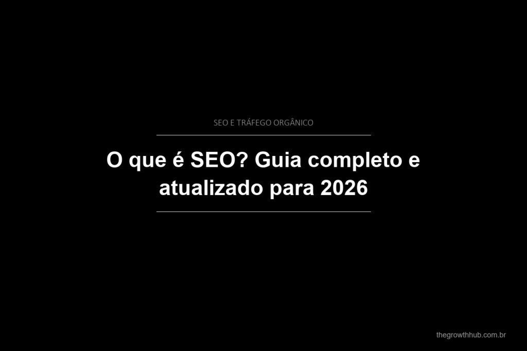 O que é SEO? Guia completo e atualizado para 2026