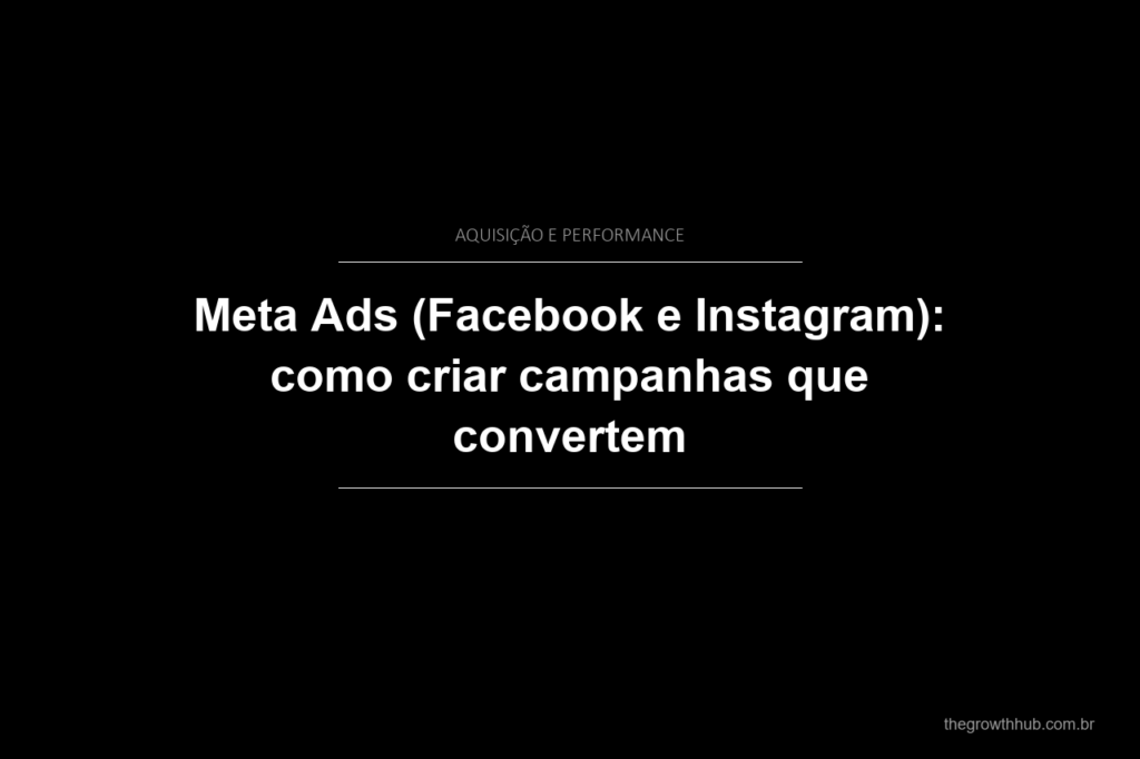 Meta Ads (Facebook e Instagram): como criar campanhas que convertem