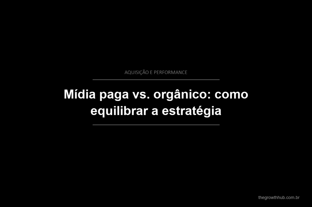 Mídia paga vs. orgânico: como equilibrar a estratégia