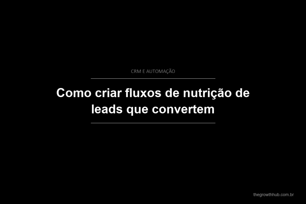 Como criar fluxos de nutrição de leads que convertem