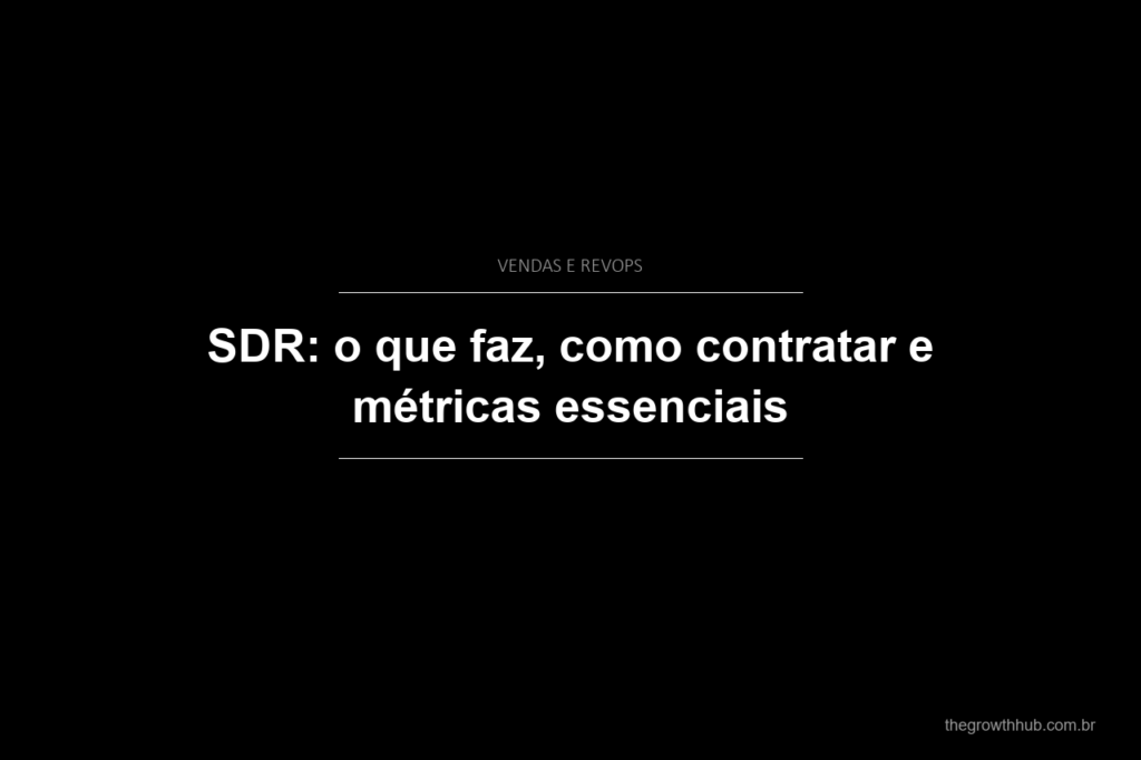 SDR: o que faz, como contratar e métricas essenciais