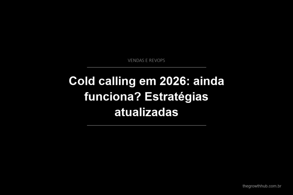 Cold calling em 2026: ainda funciona? Estratégias atualizadas