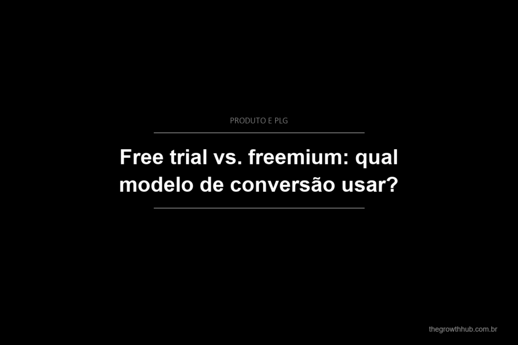 Free trial vs. freemium: qual modelo de conversão usar?