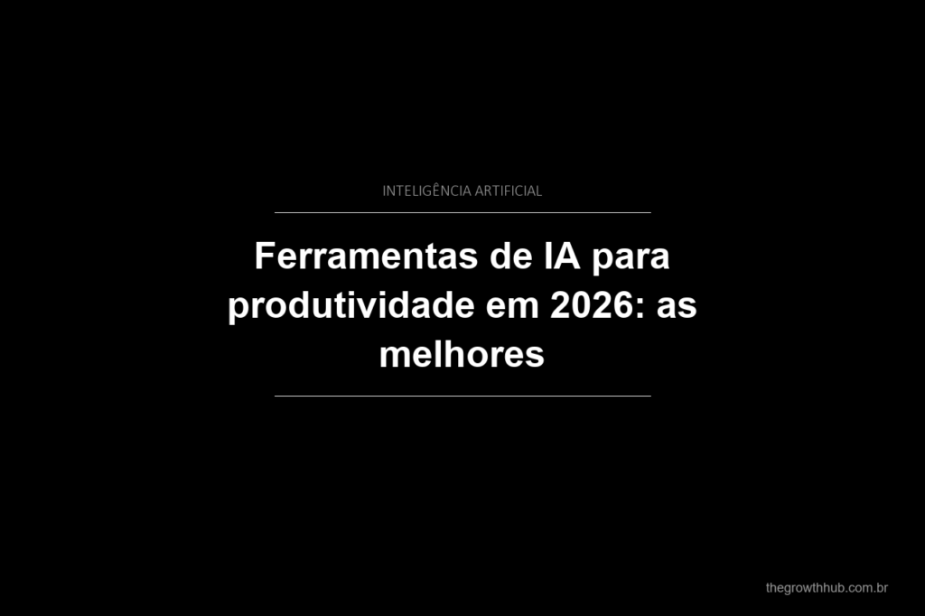 Ferramentas de IA para produtividade em 2026: as melhores
