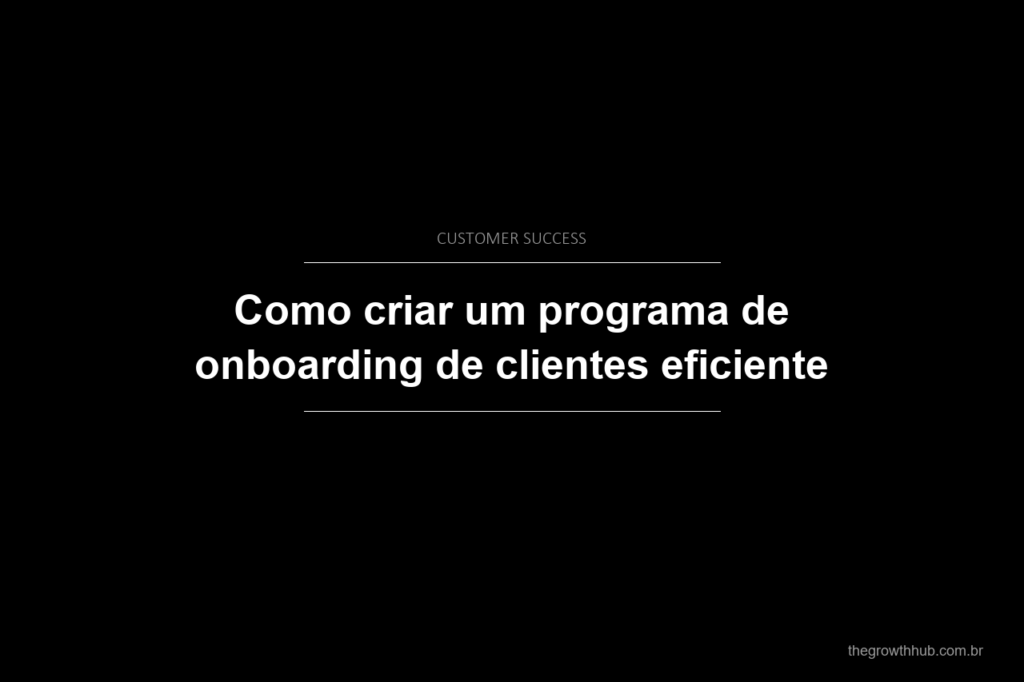 Como criar um programa de onboarding de clientes eficiente