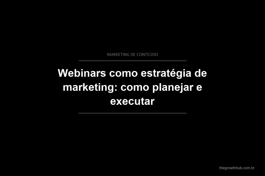 Webinars como estratégia de marketing: como planejar e executar