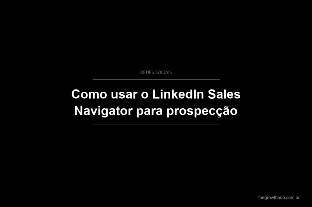 Como usar o LinkedIn Sales Navigator para prospecção