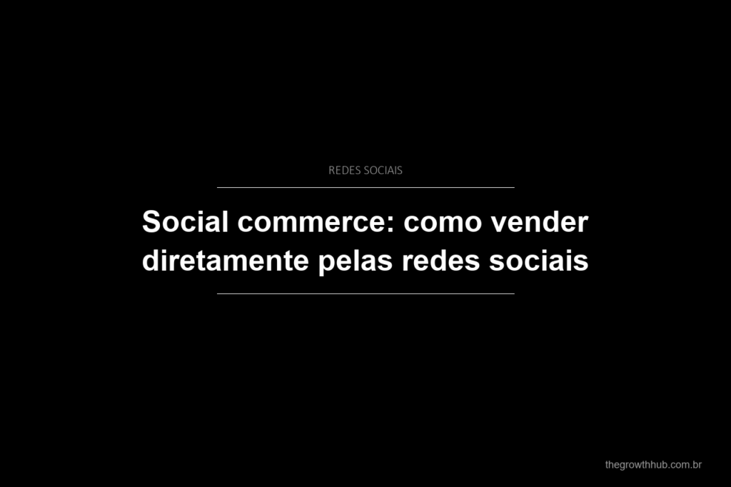 Social commerce: como vender diretamente pelas redes sociais